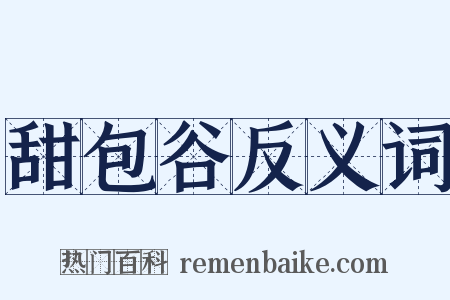 甜包谷反义词是什么意思的图片